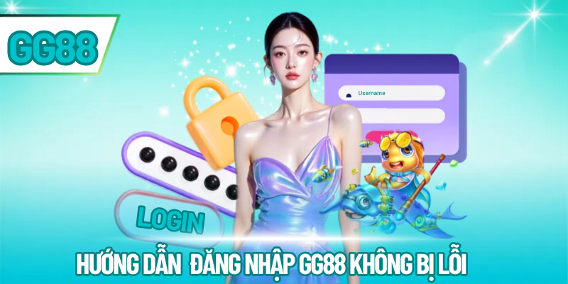 Hướng dẫn đăng nhập gg88 không bị lỗi